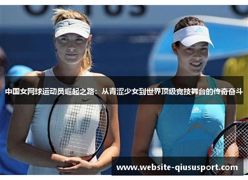 中国女网球运动员崛起之路：从青涩少女到世界顶级竞技舞台的传奇奋斗