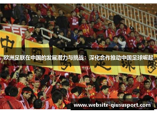 欧洲足联在中国的发展潜力与挑战：深化合作推动中国足球崛起